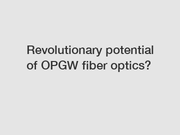 Revolutionary potential of OPGW fiber optics?