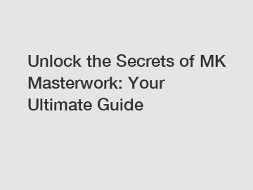 Unlock the Secrets of MK Masterwork: Your Ultimate Guide