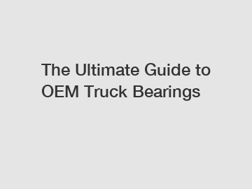 The Ultimate Guide to OEM Truck Bearings