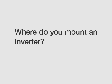 Where do you mount an inverter?