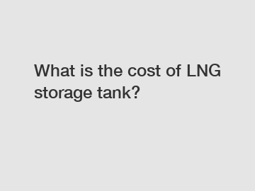 What is the cost of LNG storage tank?