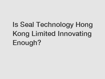 Is Seal Technology Hong Kong Limited Innovating Enough?