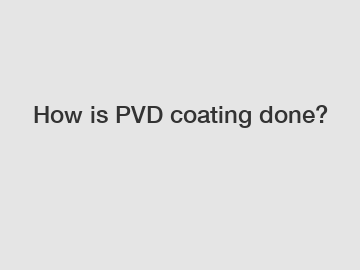 How is PVD coating done?