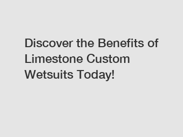 Discover the Benefits of Limestone Custom Wetsuits Today!