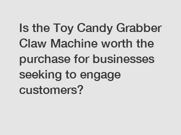 Is the Toy Candy Grabber Claw Machine worth the purchase for businesses seeking to engage customers?