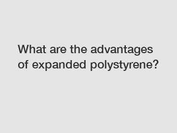 What are the advantages of expanded polystyrene?