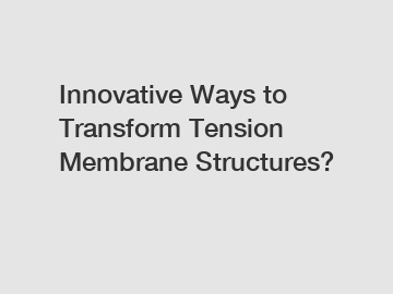 Innovative Ways to Transform Tension Membrane Structures?