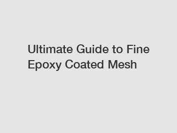 Ultimate Guide to Fine Epoxy Coated Mesh