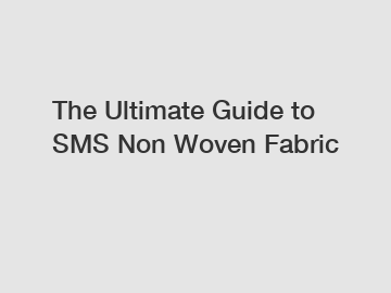 The Ultimate Guide to SMS Non Woven Fabric