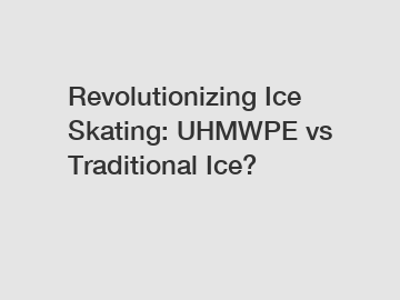 Revolutionizing Ice Skating: UHMWPE vs Traditional Ice?