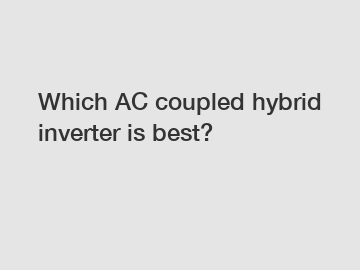 Which AC coupled hybrid inverter is best?
