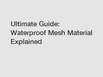 Ultimate Guide: Waterproof Mesh Material Explained