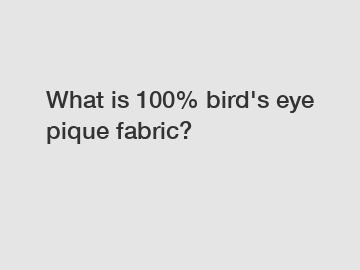 What is 100% bird's eye pique fabric?