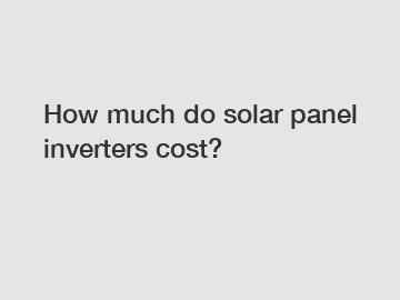 How much do solar panel inverters cost?