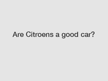 Are Citroens a good car?