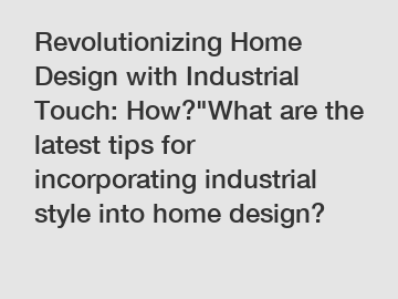 Revolutionizing Home Design with Industrial Touch: How?