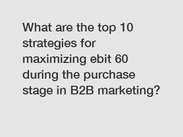 What are the top 10 strategies for maximizing ebit 60 during the purchase stage in B2B marketing?