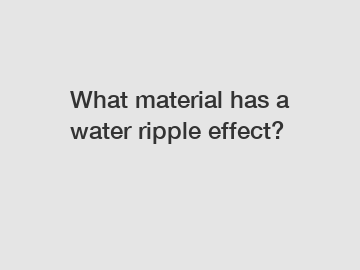 What material has a water ripple effect?