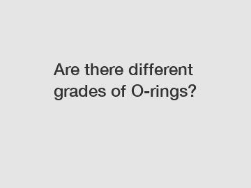 Are there different grades of O-rings?