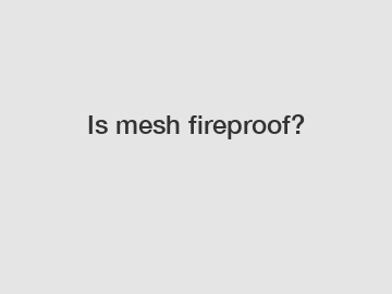 Is mesh fireproof?