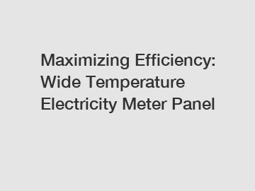 Maximizing Efficiency: Wide Temperature Electricity Meter Panel