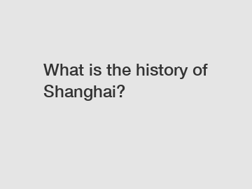 What is the history of Shanghai?