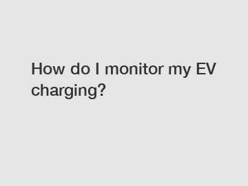 How do I monitor my EV charging?