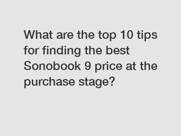 What are the top 10 tips for finding the best Sonobook 9 price at the purchase stage?