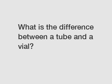 What is the difference between a tube and a vial?