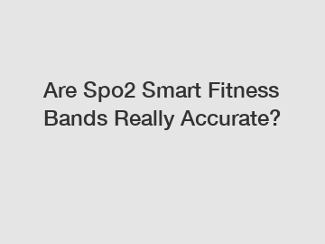 Are Spo2 Smart Fitness Bands Really Accurate?