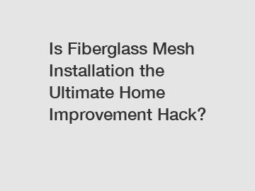 Is Fiberglass Mesh Installation the Ultimate Home Improvement Hack?