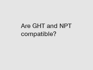 Are GHT and NPT compatible?