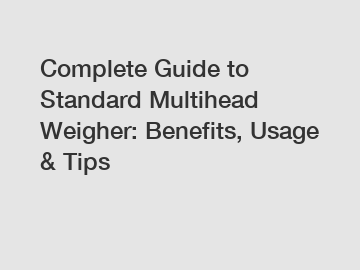 Complete Guide to Standard Multihead Weigher: Benefits, Usage & Tips