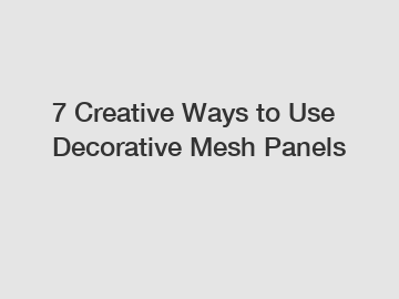 7 Creative Ways to Use Decorative Mesh Panels