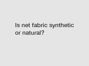 Is net fabric synthetic or natural?