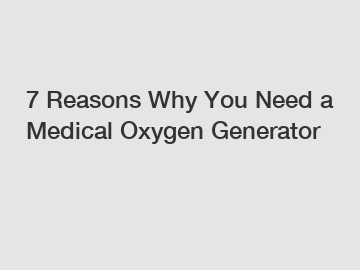 7 Reasons Why You Need a Medical Oxygen Generator