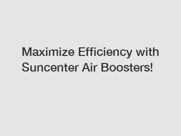 Maximize Efficiency with Suncenter Air Boosters!