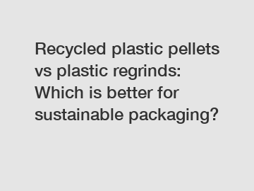 Recycled plastic pellets vs plastic regrinds: Which is better for sustainable packaging?