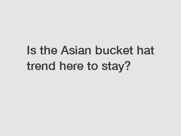 Is the Asian bucket hat trend here to stay?