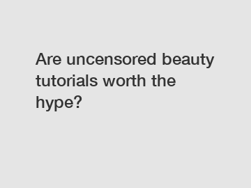 Are uncensored beauty tutorials worth the hype?