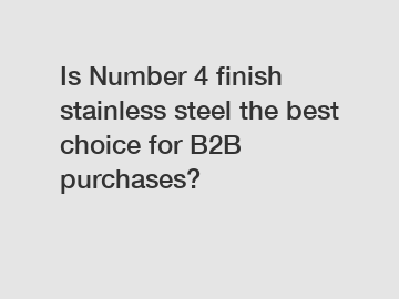 Is Number 4 finish stainless steel the best choice for B2B purchases?