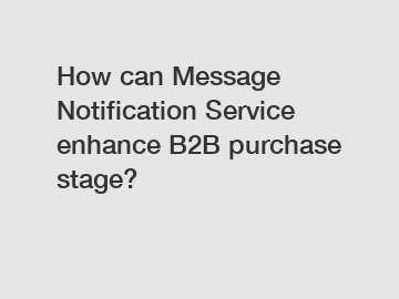 How can Message Notification Service enhance B2B purchase stage?