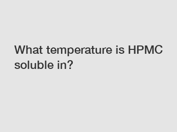 What temperature is HPMC soluble in?