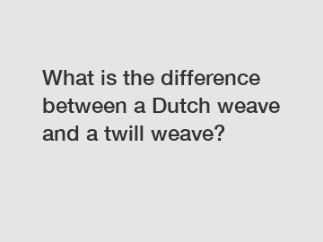 What is the difference between a Dutch weave and a twill weave?