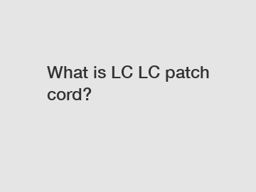 What is LC LC patch cord?