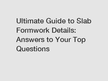 Ultimate Guide to Slab Formwork Details: Answers to Your Top Questions