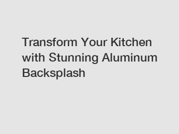 Transform Your Kitchen with Stunning Aluminum Backsplash