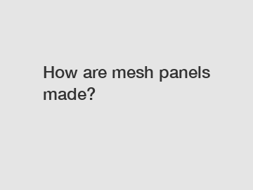 How are mesh panels made?