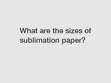 What are the sizes of sublimation paper?