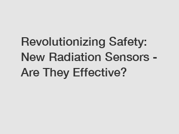 Revolutionizing Safety: New Radiation Sensors - Are They Effective?